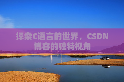 探索C语言的世界，CSDN博客的独特视角