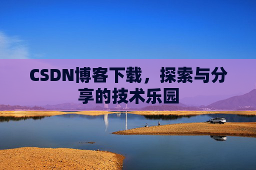 CSDN博客下载，探索与分享的技术乐园